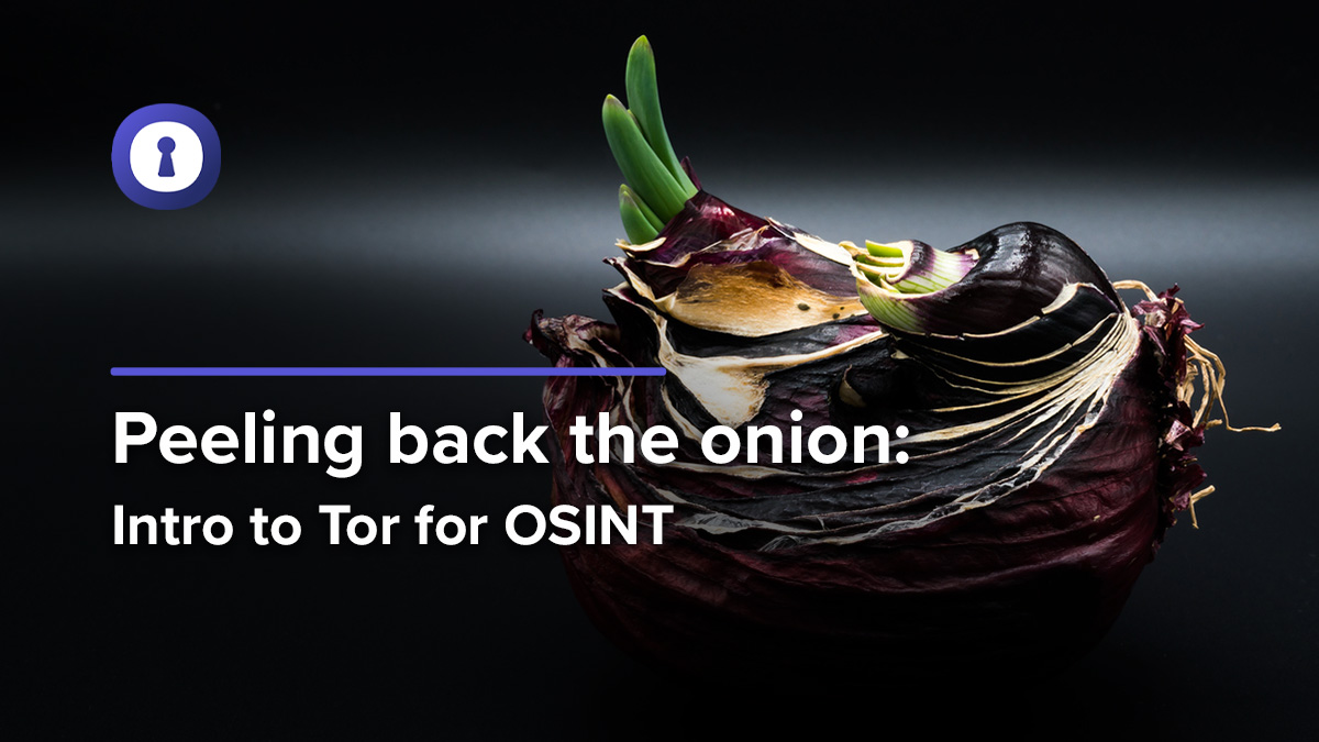 Peeling Back The Onion: How And Why To Access Tor For OSINT | Authentic8